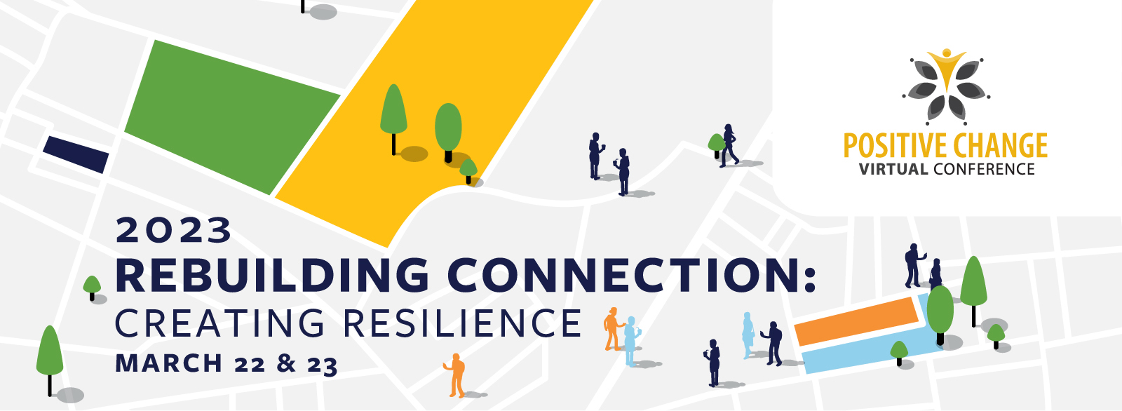 Map of city with people and trees. Text says, Positive Change Virtual Conference. 2023 Rebuilding Connection: Creating Resilience. March 22 & 23, 2023.