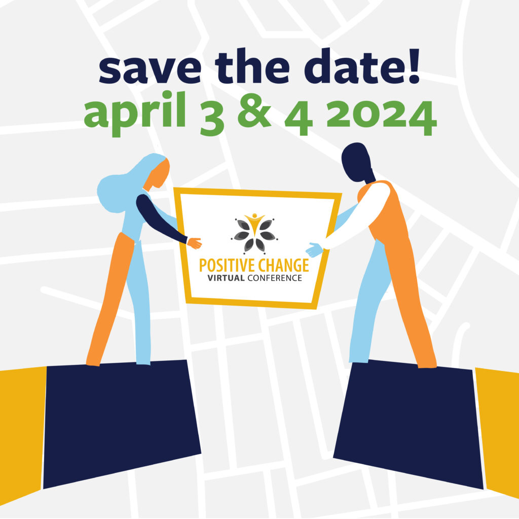 save the date! April 3 and 4 2024. Positive Change Virtual Conference. A graphic of a male and female figure holding a block. Under them is one hole in a bridge that fits the block perfectly.