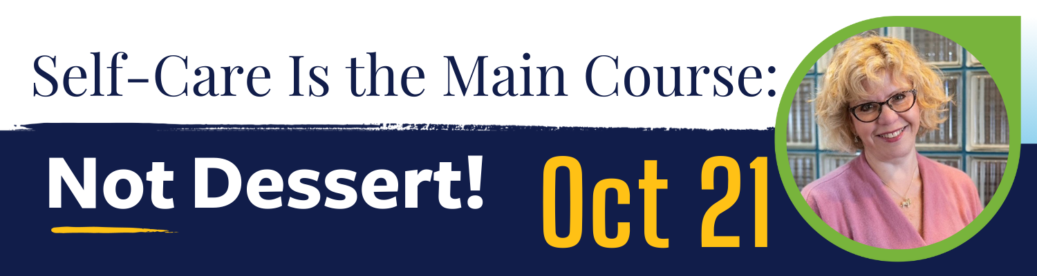 Headshot of a smiling woman with the text, Self-Care Is the Main Course: Not Dessert! Oct 21