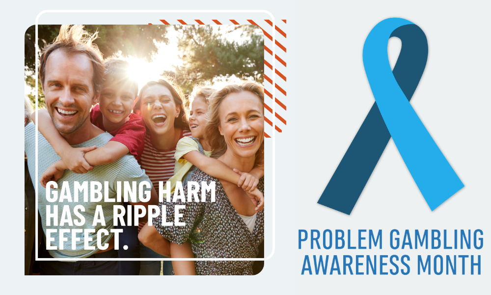 A two part image. Over a photo of a family outdoors, having fun in the sun, are the words, Gambling Harm Has a Ripple Effect. Then, we see the blue ribbon for National Problem Gambling Awareness Month